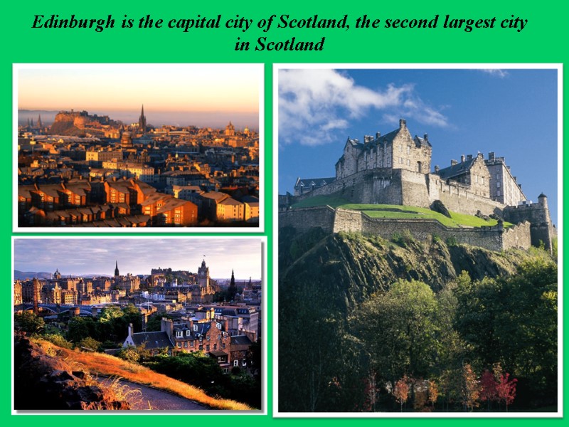 Edinburgh is the capital city of Scotland, the second largest city in Scotland
